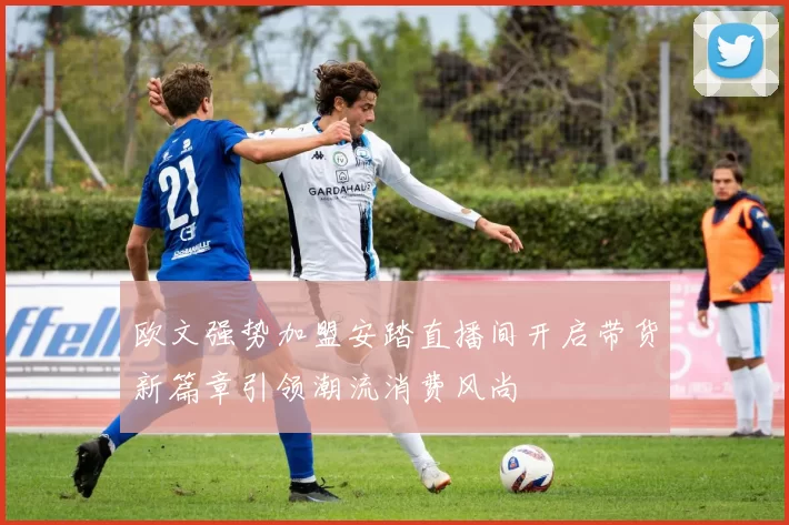 欧文强势加盟安踏直播间开启带货新篇章引领潮流消费风尚