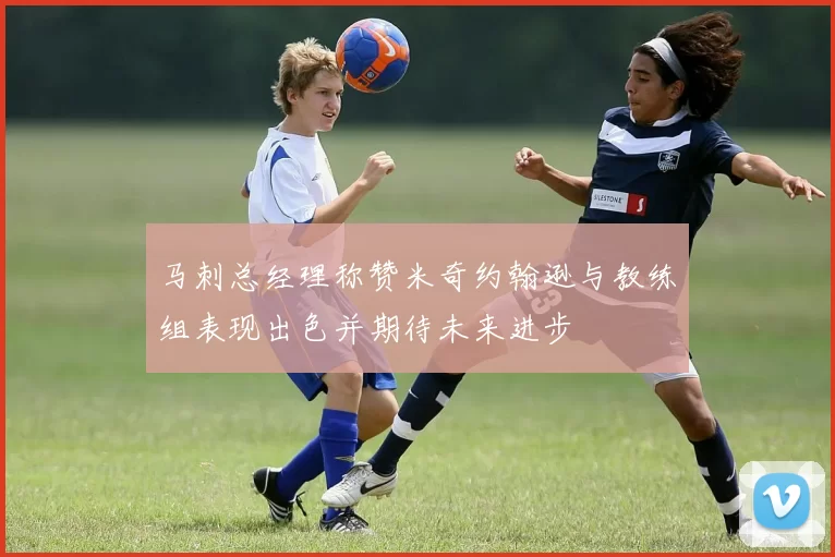 马刺总经理称赞米奇约翰逊与教练组表现出色并期待未来进步